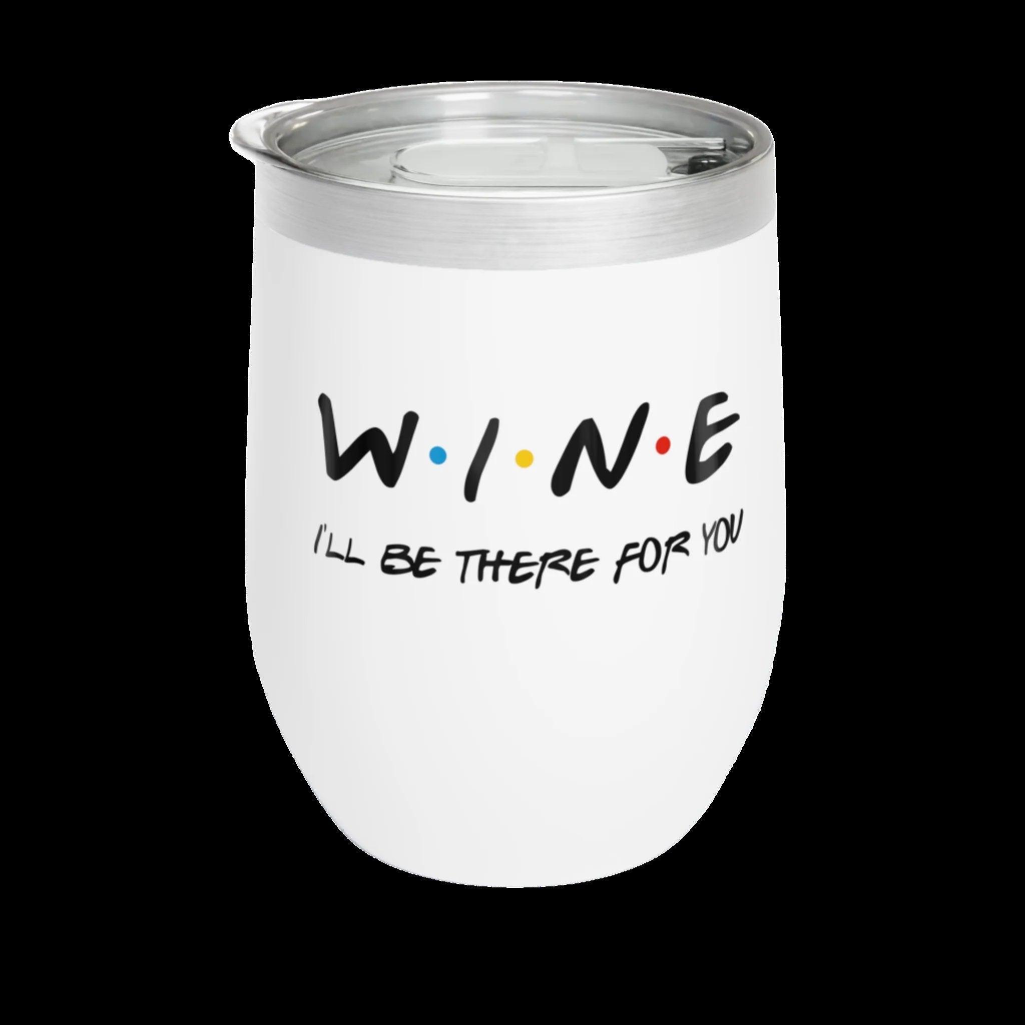 Chill Wine Tumbler 12oz: I'll be there for you - 1846859265896985798_2048